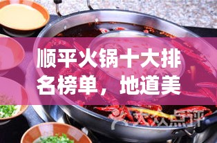 顺平火锅十大排名榜单，地道美食之旅不容错过