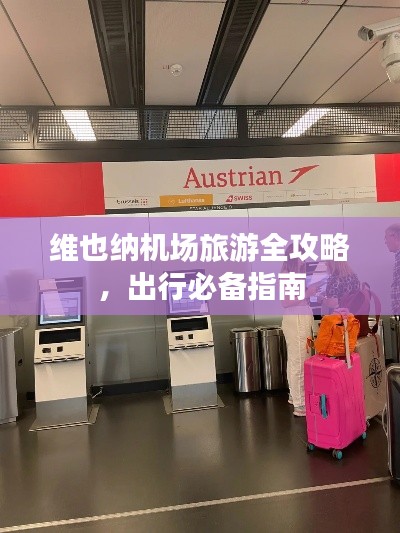 维也纳机场旅游全攻略，出行必备指南