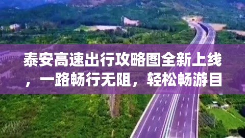 泰安高速出行攻略图全新上线，一路畅行无阻，轻松畅游目的地