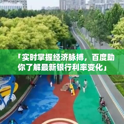 「实时掌握经济脉搏，百度助你了解最新银行利率变化」