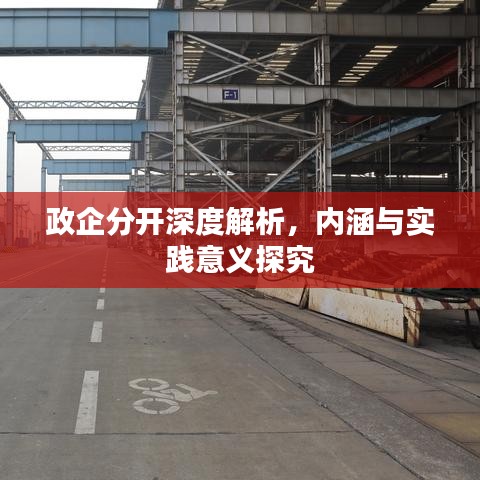 政企分开深度解析，内涵与实践意义探究