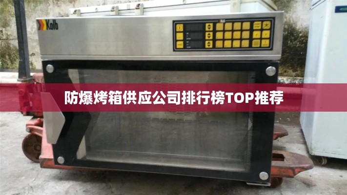 防爆烤箱供应公司排行榜TOP推荐
