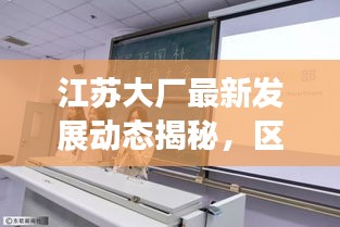 江苏大厂最新发展动态揭秘，区域发展聚焦，新闻头条一网打尽