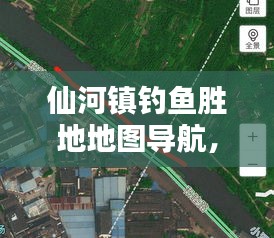 仙河镇钓鱼胜地地图导航，最新钓鱼位置指南