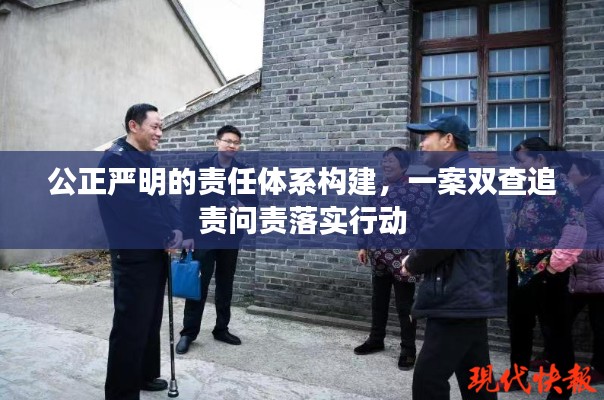 公正严明的责任体系构建，一案双查追责问责落实行动