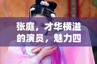 张庭，才华横溢的演员，魅力四射的荧幕之星！
