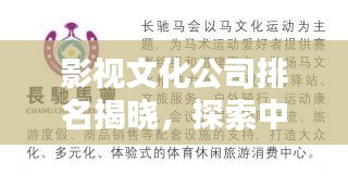 影视文化公司排名揭晓，探索中国影视产业的领军巨头