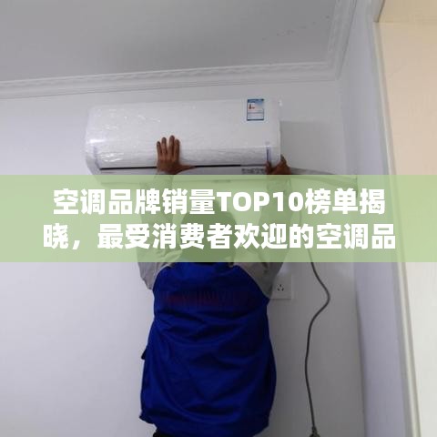 空调品牌销量TOP10榜单揭晓，最受消费者欢迎的空调品牌大揭秘！