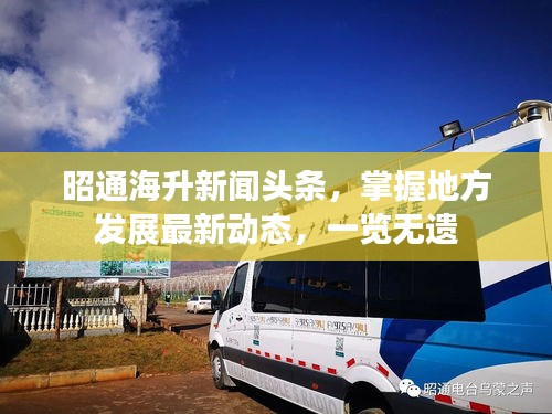 昭通海升新闻头条，掌握地方发展最新动态，一览无遗