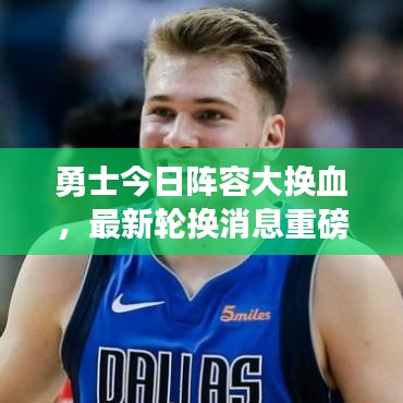 勇士今日阵容大换血，最新轮换消息重磅出炉！