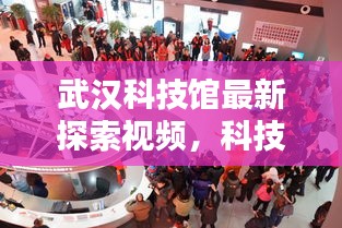 武汉科技馆最新探索视频，科技的无限魅力惊艳呈现！