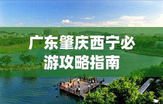 广东肇庆西宁必游攻略指南