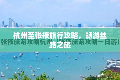 杭州至张掖旅行攻略，畅游丝路之旅