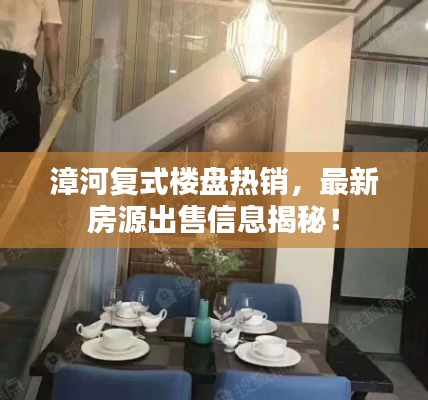 漳河复式楼盘热销，最新房源出售信息揭秘！