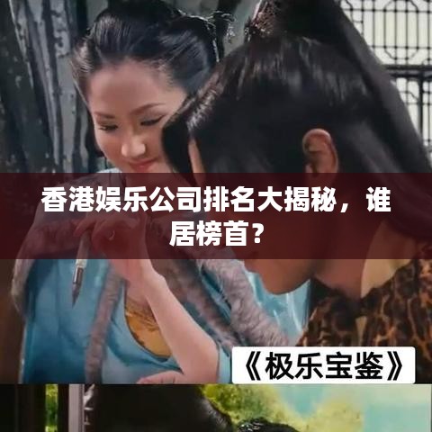 香港娱乐公司排名大揭秘，谁居榜首？