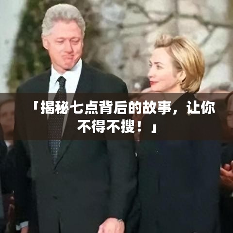 「揭秘七点背后的故事，让你不得不搜！」