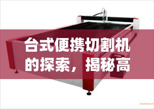 台式便携切割机的探索，揭秘高效切割的秘密