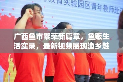 广西鱼市繁荣新篇章，鱼贩生活实录，最新视频展现渔乡魅力
