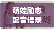 萌娃励志配音语录，小小声音蕴含巨大能量