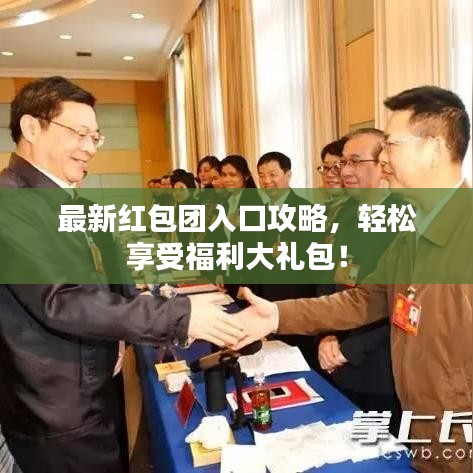 最新红包团入口攻略，轻松享受福利大礼包！