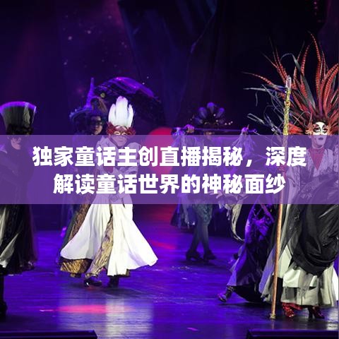独家童话主创直播揭秘，深度解读童话世界的神秘面纱