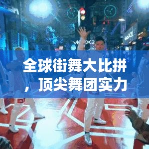 全球街舞大比拼，顶尖舞团实力排名揭晓！