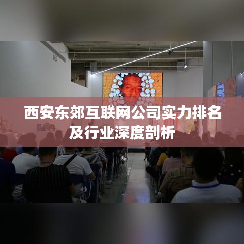 西安东郊互联网公司实力排名及行业深度剖析