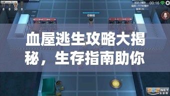血屋逃生攻略大揭秘，生存指南助你轻松逃生！