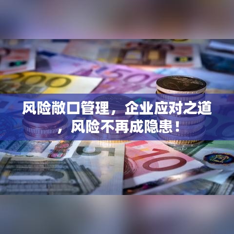 风险敞口管理，企业应对之道，风险不再成隐患！