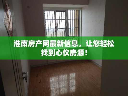 淮南房产网最新信息，让您轻松找到心仪房源！
