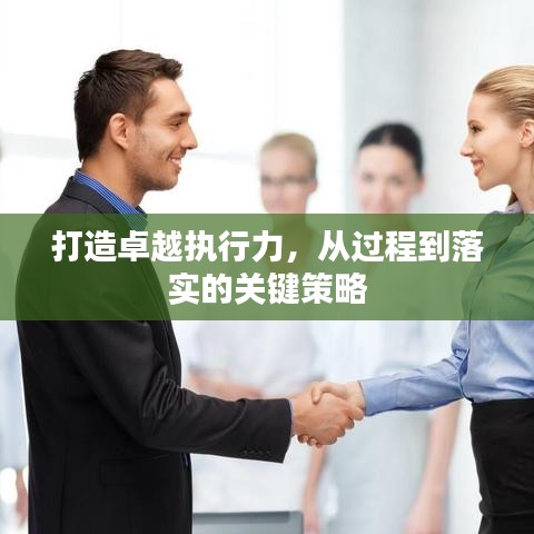 打造卓越执行力，从过程到落实的关键策略
