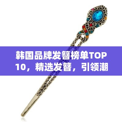 韩国品牌发簪榜单TOP10，精选发簪，引领潮流之选