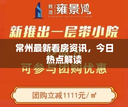 常州最新看房资讯，今日热点解读