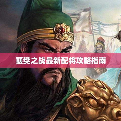 襄樊之战最新配将攻略指南