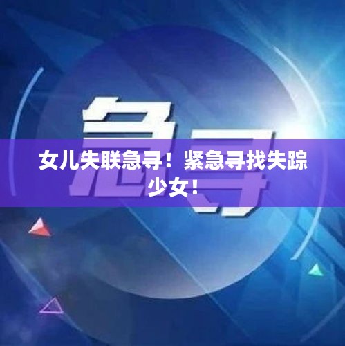 女儿失联急寻！紧急寻找失踪少女！