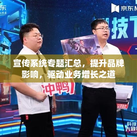 宣传系统专题汇总，提升品牌影响，驱动业务增长之道
