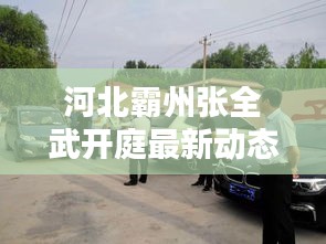河北霸州张全武开庭最新动态揭晓