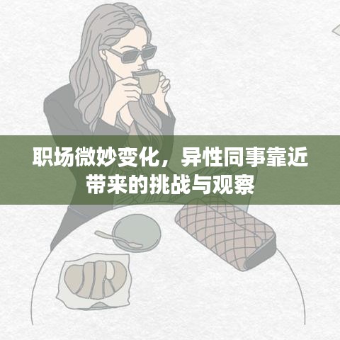 职场微妙变化，异性同事靠近带来的挑战与观察
