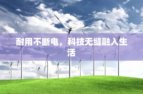 耐用不断电，科技无缝融入生活