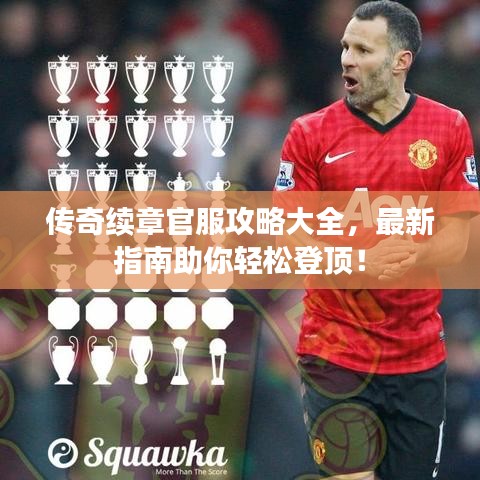 传奇续章官服攻略大全，最新指南助你轻松登顶！