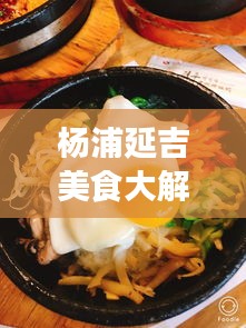 杨浦延吉美食大解密，最新美食探索之旅攻略