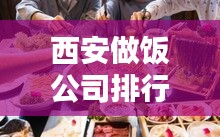 西安做饭公司排行榜揭晓，热门餐饮企业大比拼！