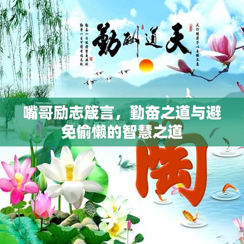 嘴哥励志箴言，勤奋之道与避免偷懒的智慧之道