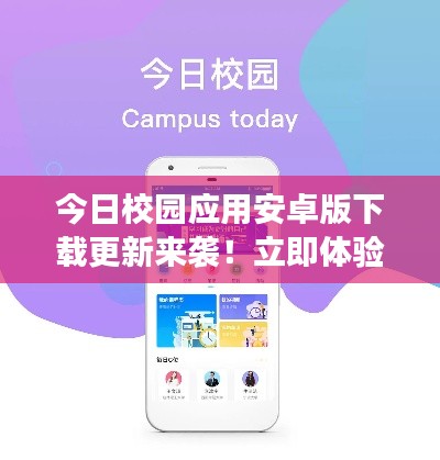 今日校园应用安卓版下载更新来袭！立即体验最新功能！