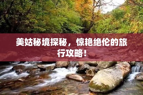 美姑秘境探秘，惊艳绝伦的旅行攻略！