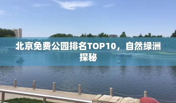 北京免费公园排名TOP10，自然绿洲探秘
