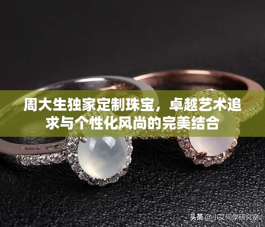 周大生独家定制珠宝，卓越艺术追求与个性化风尚的完美结合