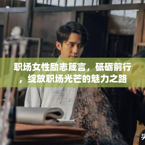 职场女性励志箴言，砥砺前行，绽放职场光芒的魅力之路