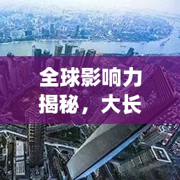 全球影响力揭秘，大长江的世界排名与地位