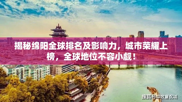 揭秘绵阳全球排名及影响力，城市荣耀上榜，全球地位不容小觑！